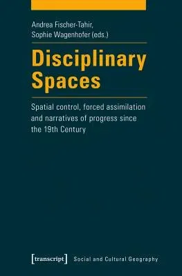 Disciplinary Spaces: Spatial Control, Forced Assimilation and Narratives of Progress Since the 19th Century