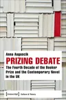 Prizing Debate: The Fourth Decade of the Booker Prize and the Contemporary Novel in the UK