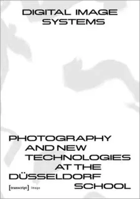 Digital Image Systems: Photography and New Technologies at the Düsseldorf School