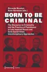 Born to Be Criminal: The Discourse on Criminality and the Practice of Punishment in Late Imperial Russia and Early Soviet Union. Interdisci