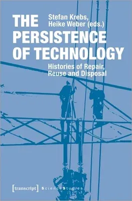 The Persistence of Technology: Histories of Repair, Reuse, and Disposal