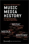 Music - Media - History: Re-Thinking Musicology in an Age of Digital Media