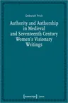 Authority and Authorship in Medieval and Seventeenth Century Women's Visionary Writings