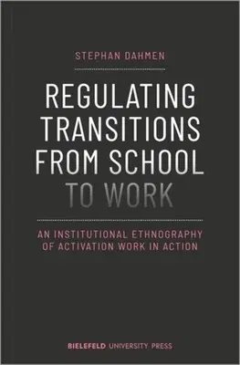 Regulating Transitions from School to Work: An Institutional Ethnography of Activation Work in Action