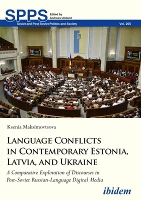 Language Conflicts in Contemporary Estonia, Latvia, and Ukraine: A Comparative Exploration of Discourses in Post-Soviet Russian-Language Digital Media