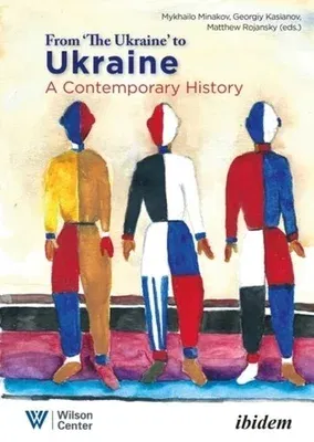 From "The Ukraine" to Ukraine: A Contemporary History, 1991-2021