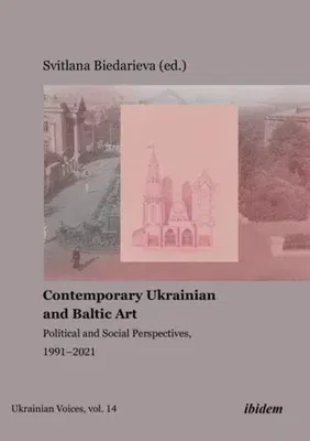 Contemporary Ukrainian and Baltic Art: Political and Social Perspectives, 1991-2021