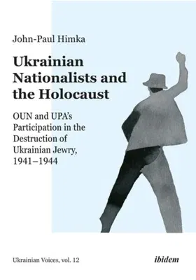 Ukrainian Nationalists and the Holocaust: Oun and Upa's Participation in the Destruction of Ukrainian Jewry, 1941-1944