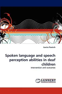 Spoken language and speech perception abilities in deaf children