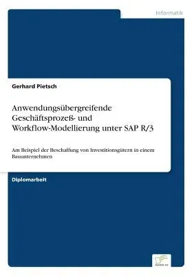 Anwendungsübergreifende Geschäftsprozeß- und Workflow-Modellierung unter SAP R/3: Am Beispiel der Beschaffung von Investitionsgütern in einem Bauunter