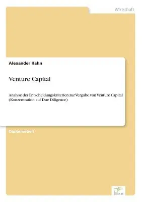 Venture Capital: Analyse der Entscheidungskriterien zur Vergabe von Venture Capital (Konzentration auf Due Diligence)