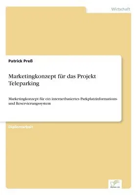 Marketingkonzept für das Projekt Teleparking: Marketingkonzept für ein internetbasiertes Parkplatzinformations- und Reservierungssystem