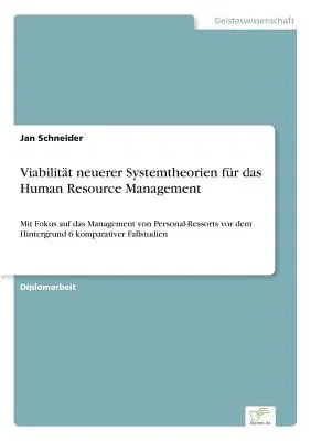 Viabilität neuerer Systemtheorien für das Human Resource Management: Mit Fokus auf das Management von Personal-Ressorts vor dem Hintergrund 6 komparat