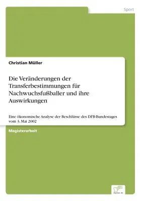 Die Veränderungen der Transferbestimmungen für Nachwuchsfußballer und ihre Auswirkungen: Eine ökonomische Analyse der Beschlüsse des DFB-Bundestages vom 3