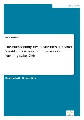 Die Entwicklung des Besitztums der Abtei Saint-Denis in merowingischer und karolingischer Zeit