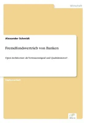 Fremdfondsvertrieb von Banken: Open Architecture als Vertrauenssignal und Qualitätsmotor?