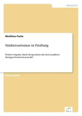 Städtetourismus in Freiburg: Positive Impulse durch Kooperation mit dem Landkreis Breisgau-Hochschwarzwald?