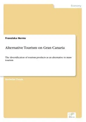 Alternative Tourism on Gran Canaria: The diversification of tourism products as an alternative to mass tourism