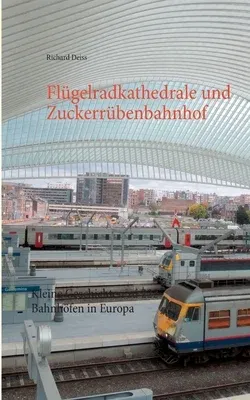 Flügelradkathedrale und Zuckerrübenbahnhof: Kleine Geschichten zu 222 Bahnhöfen in Europa