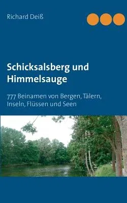 Schicksalsberg und Himmelsauge: 777 Beinamen von Bergen, Tälern, Inseln, Flüssen und Seen