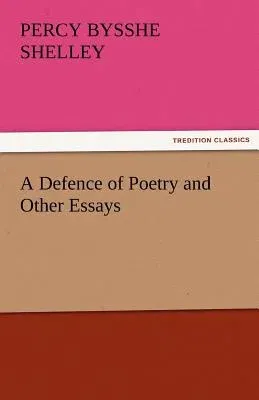 A Defence of Poetry and Other Essays