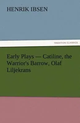 Early Plays - Catiline, the Warrior's Barrow, Olaf Liljekrans