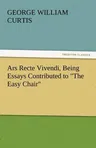 Ars Recte Vivendi, Being Essays Contributed to the Easy Chair