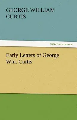 Early Letters of George Wm. Curtis