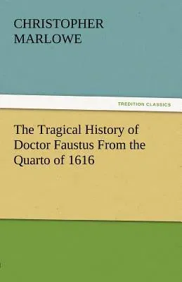 The Tragical History of Doctor Faustus from the Quarto of 1616