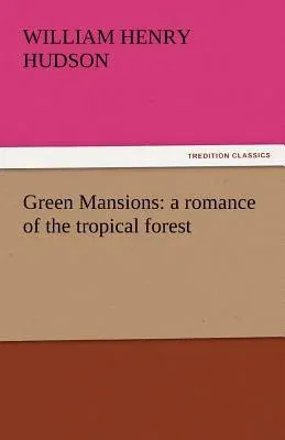 Green Mansions: A Romance of the Tropical Forest