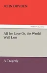 All for Love Or, the World Well Lost