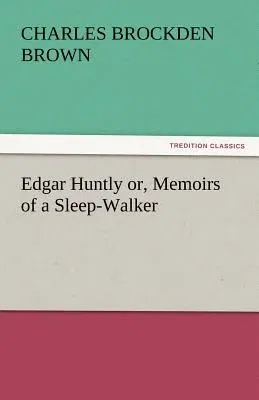 Edgar Huntly Or, Memoirs of a Sleep-Walker