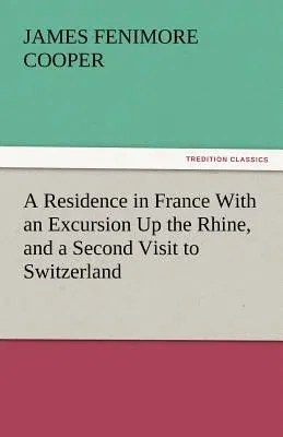 A Residence in France with an Excursion Up the Rhine, and a Second Visit to Switzerland