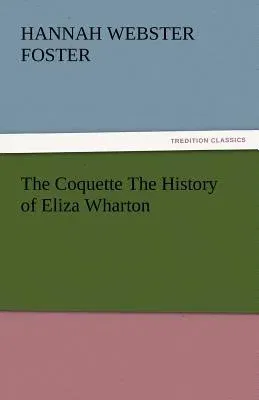 The Coquette the History of Eliza Wharton