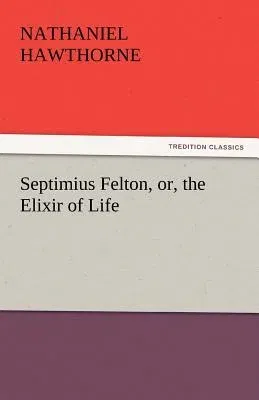 Septimius Felton, Or, the Elixir of Life