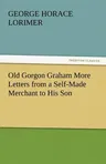 Old Gorgon Graham More Letters from a Self-Made Merchant to His Son