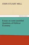 Essays on Some Unsettled Questions of Political Economy