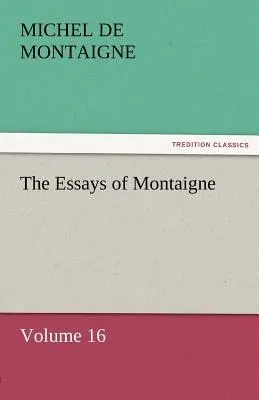 The Essays of Montaigne - Volume 16