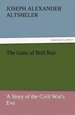 The Guns of Bull Run a Story of the Civil War's Eve