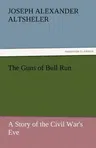 The Guns of Bull Run a Story of the Civil War's Eve