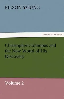 Christopher Columbus and the New World of His Discovery - Volume 2