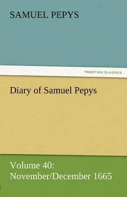 Diary of Samuel Pepys - Volume 40: November/December 1665