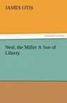 Neal, the Miller a Son of Liberty