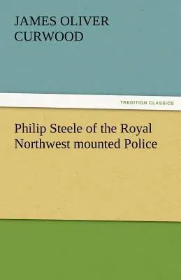 Philip Steele of the Royal Northwest Mounted Police