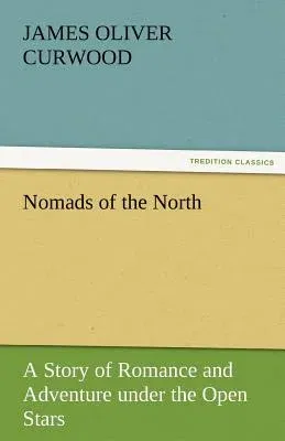 Nomads of the North a Story of Romance and Adventure Under the Open Stars