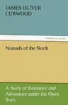 Nomads of the North a Story of Romance and Adventure Under the Open Stars