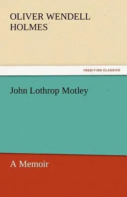 John Lothrop Motley, a Memoir - Complete