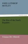 The Rise of the Dutch Republic - Volume 09: 1564-65