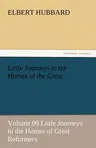 Little Journeys to the Homes of the Great - Volume 09 Little Journeys to the Homes of Great Reformers