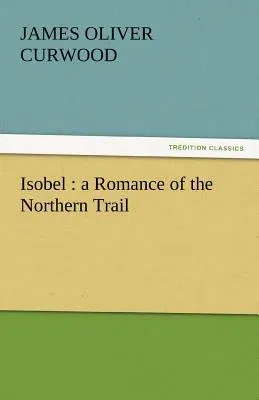 Isobel: A Romance of the Northern Trail